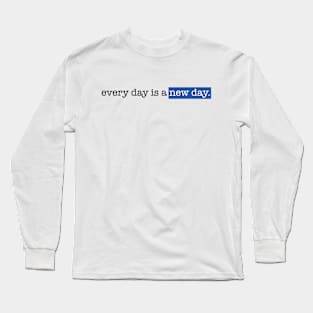 Every day is a new day Long Sleeve T-Shirt